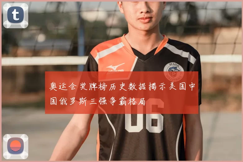 奥运会奖牌榜历史数据揭示美国中国俄罗斯三强争霸格局